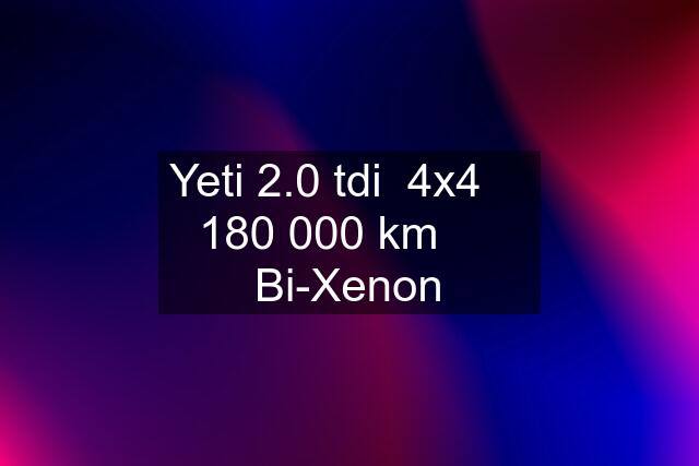 Yeti 2.0 tdi  4x4 ✅ 180 000 km ✅  Bi-Xenon