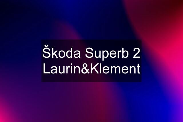 Škoda Superb 2 Laurin&Klement