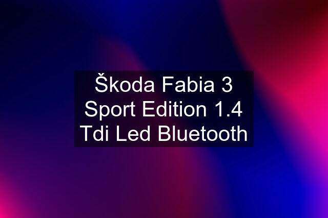 Škoda Fabia 3 Sport Edition 1.4 Tdi Led Bluetooth