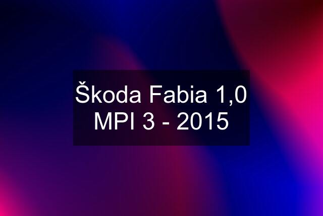 Škoda Fabia 1,0 MPI 3 - 2015