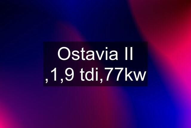 Ostavia II ,1,9 tdi,77kw