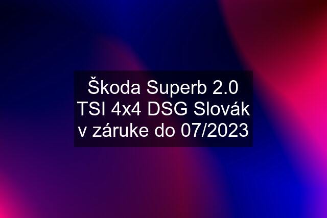 Škoda Superb 2.0 TSI 4x4 DSG Slovák v záruke do 07/2023