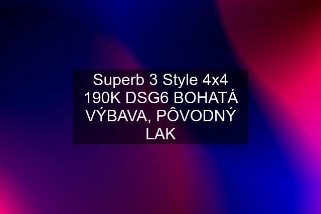 Superb 3 Style 4x4 190K DSG6 BOHATÁ VÝBAVA, PÔVODNÝ LAK