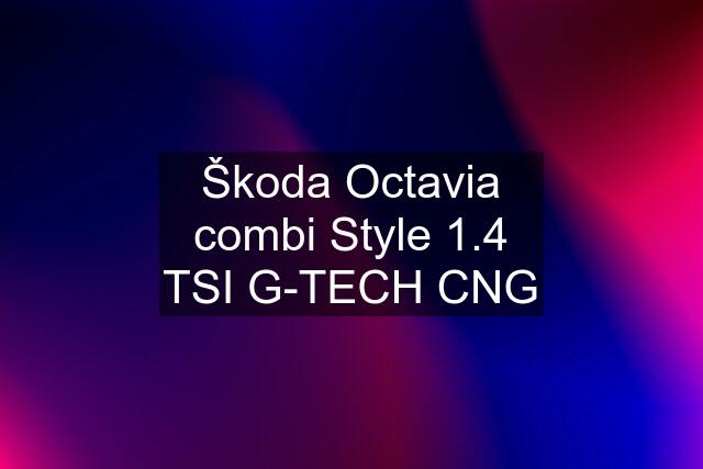 Škoda Octavia combi Style 1.4 TSI G-TECH CNG