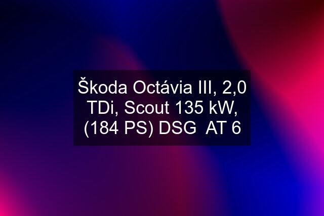 Škoda Octávia III, 2,0 TDi, Scout 135 kW, (184 PS) DSG  AT 6