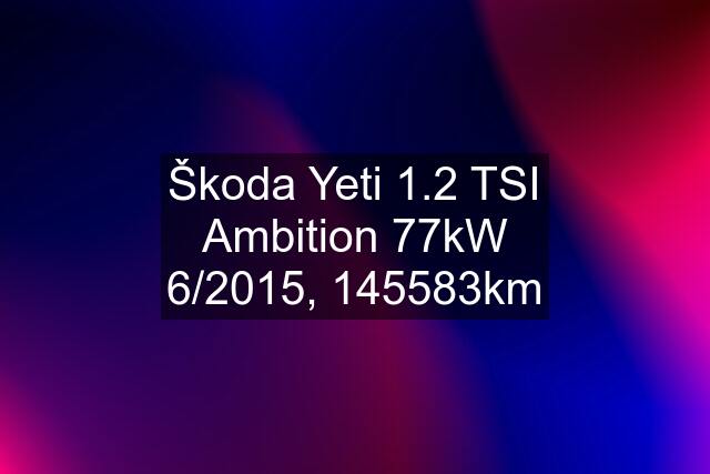 Škoda Yeti 1.2 TSI Ambition 77kW 6/2015, 145583km