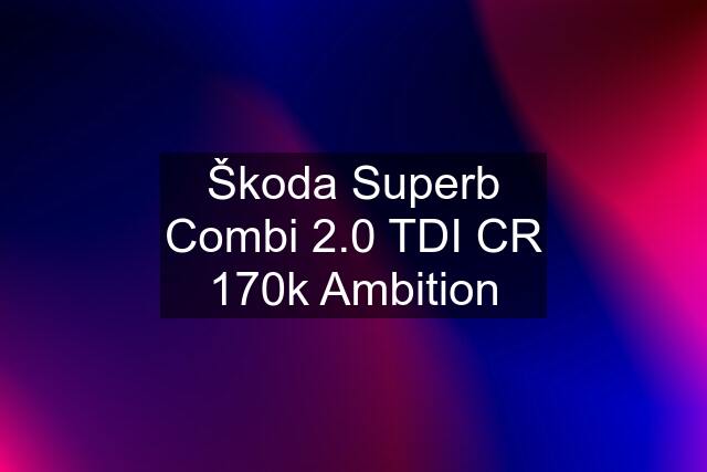 Škoda Superb Combi 2.0 TDI CR 170k Ambition