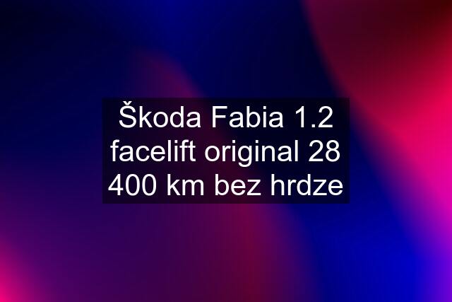 Škoda Fabia 1.2 facelift original 28 400 km bez hrdze