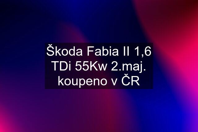 Škoda Fabia II 1,6 TDi 55Kw 2.maj. koupeno v ČR