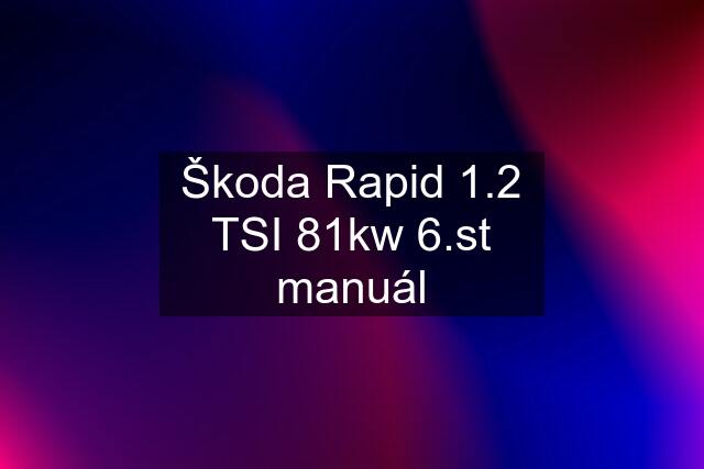 Škoda Rapid 1.2 TSI 81kw 6.st manuál