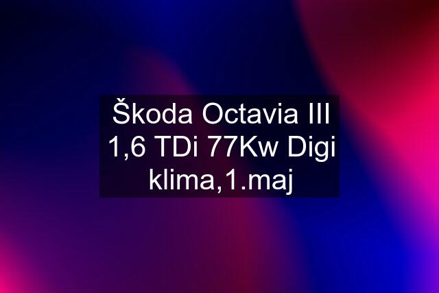 Škoda Octavia III 1,6 TDi 77Kw Digi klima,1.maj