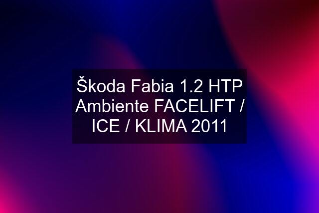 Škoda Fabia 1.2 HTP Ambiente FACELIFT / ICE / KLIMA 2011