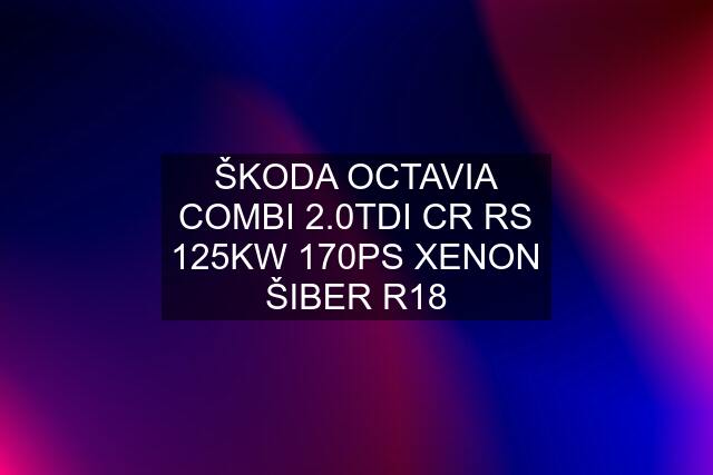 ŠKODA OCTAVIA COMBI 2.0TDI CR RS 125KW 170PS XENON ŠIBER R18