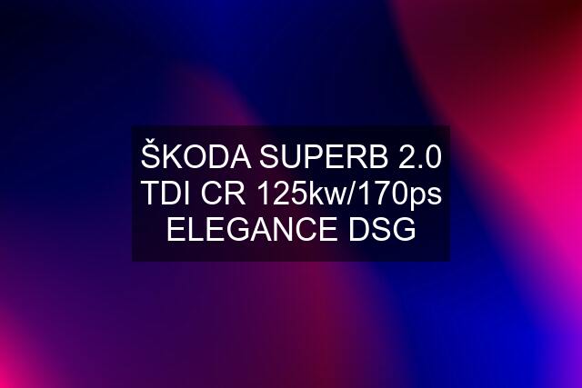 ŠKODA SUPERB 2.0 TDI CR 125kw/170ps ELEGANCE DSG