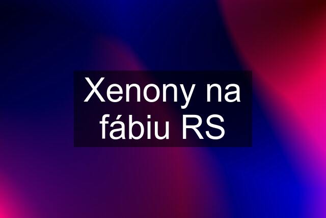 Xenony na fábiu RS