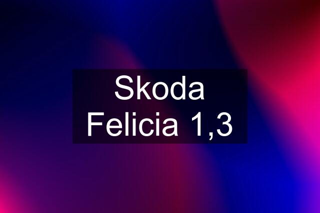 Skoda Felicia 1,3