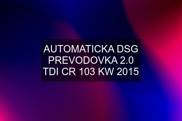 AUTOMATICKA DSG PREVODOVKA 2.0 TDI CR 103 KW 2015