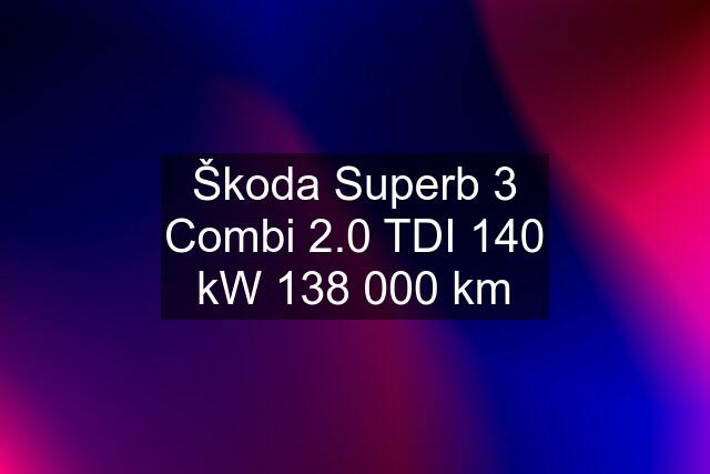 Škoda Superb 3 Combi 2.0 TDI 140 kW 138 000 km