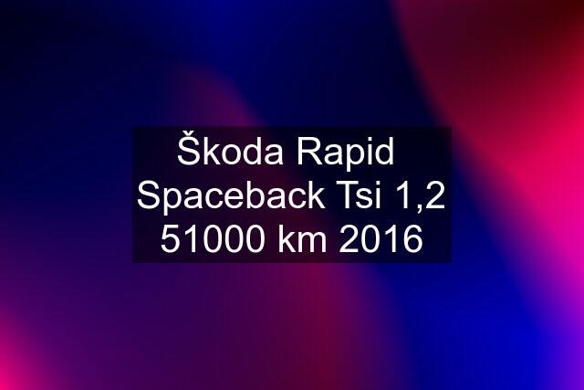 Škoda Rapid  Spaceback Tsi 1,2 51000 km 2016