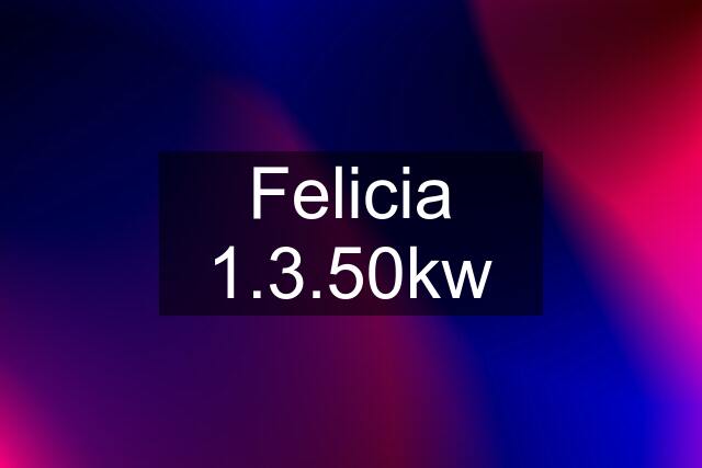 Felicia 1.3.50kw