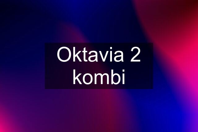 Oktavia 2 kombi