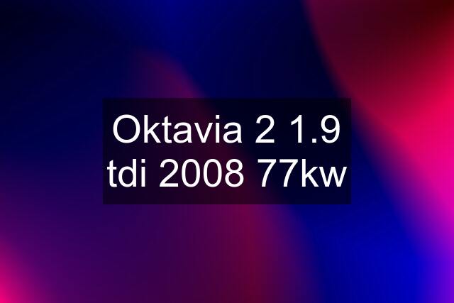 Oktavia 2 1.9 tdi 2008 77kw