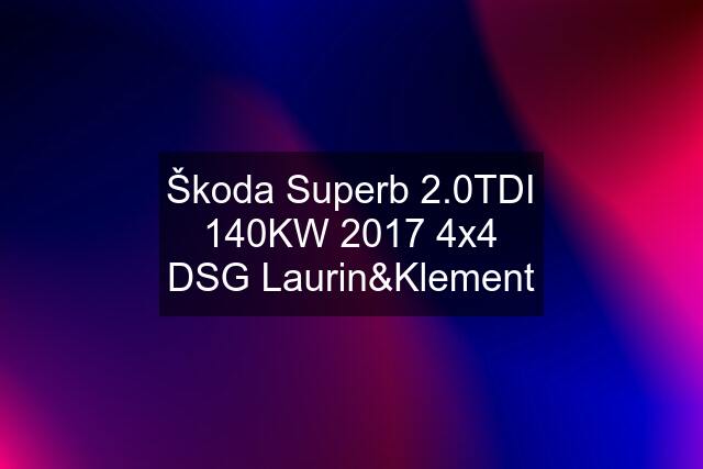 Škoda Superb 2.0TDI 140KW 2017 4x4 DSG Laurin&Klement