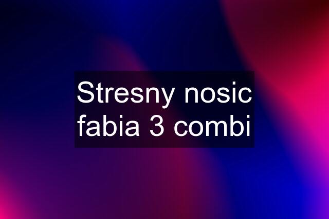 Stresny nosic fabia 3 combi