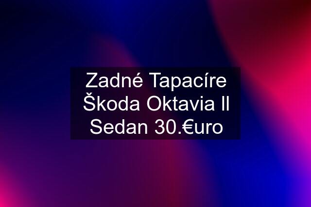 Zadné Tapacíre Škoda Oktavia ll Sedan 30.€uro