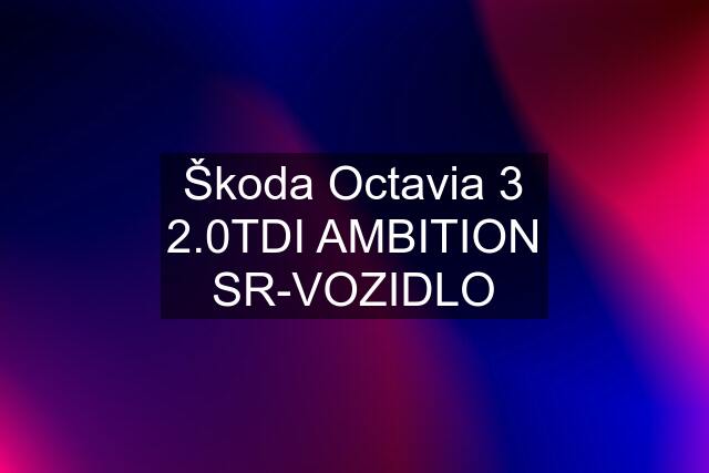 Škoda Octavia 3 2.0TDI AMBITION SR-VOZIDLO