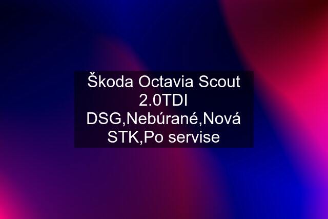 Škoda Octavia Scout 2.0TDI DSG,Nebúrané,Nová STK,Po servise