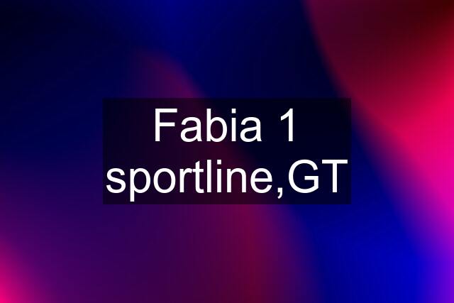 Fabia 1 sportline,GT