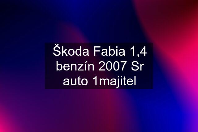 Škoda Fabia 1,4 benzín 2007 Sr auto 1majitel