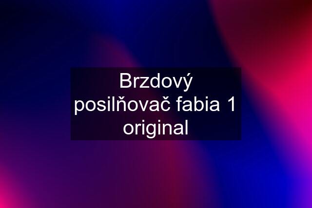 Brzdový posilňovač fabia 1 original