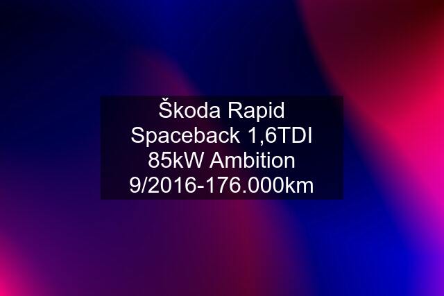 Škoda Rapid Spaceback 1,6TDI 85kW Ambition 9/2016-176.000km