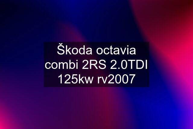 Škoda octavia combi 2RS 2.0TDI 125kw rv2007