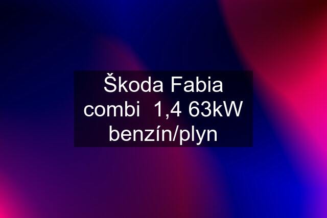 Škoda Fabia combi  1,4 63kW benzín/plyn