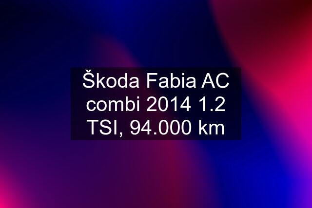 Škoda Fabia AC combi 2014 1.2 TSI, 94.000 km