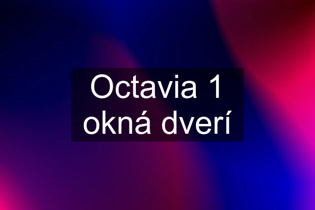 Octavia 1 okná dverí