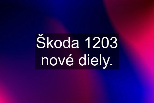 Škoda 1203 nové diely.