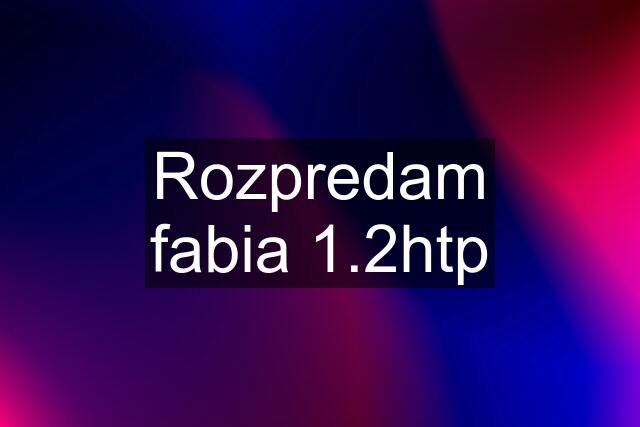 Rozpredam fabia 1.2htp