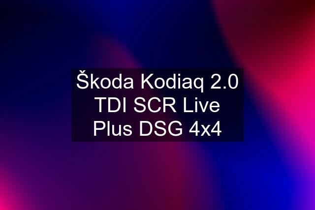 Škoda Kodiaq 2.0 TDI SCR Live Plus DSG 4x4