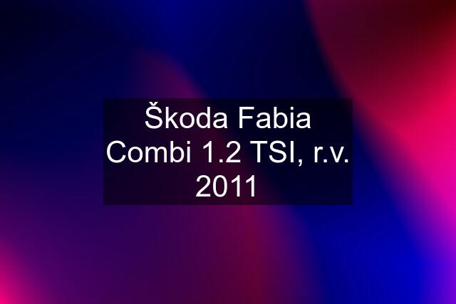 Škoda Fabia Combi 1.2 TSI, r.v. 2011