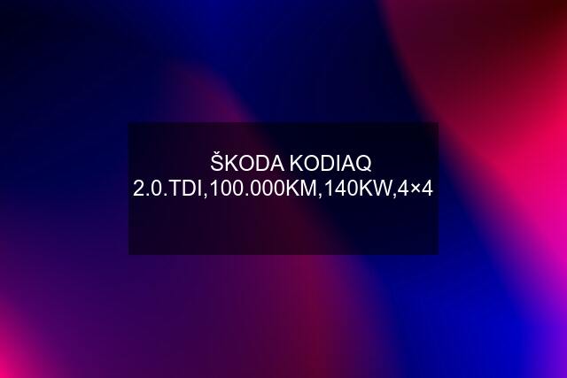✅️ŠKODA KODIAQ 2.0.TDI,100.000KM,140KW,4×4✅️