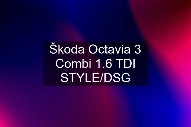 Škoda Octavia 3 Combi 1.6 TDI STYLE/DSG