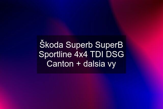 Škoda Superb SuperB Sportline 4x4 TDI DSG Canton + dalsia vy