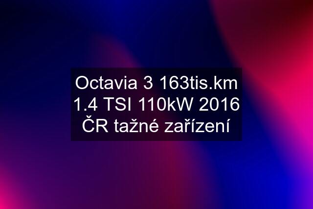 Octavia 3 163tis.km 1.4 TSI 110kW 2016 ČR tažné zařízení