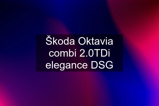 Škoda Oktavia combi 2.0TDi elegance DSG