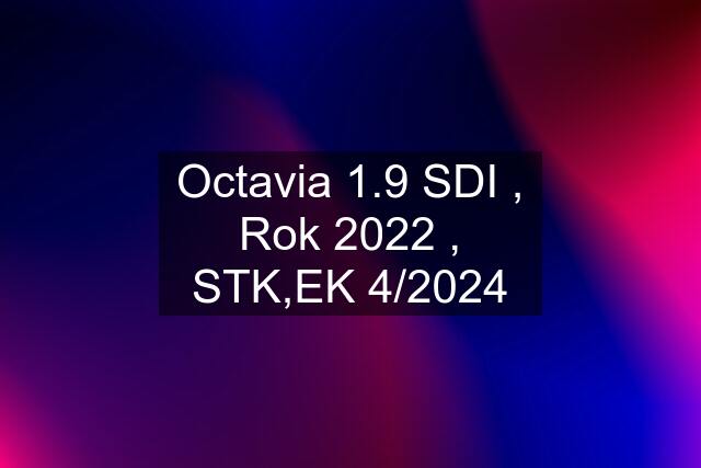 Octavia 1.9 SDI , Rok 2022 , STK,EK 4/2024