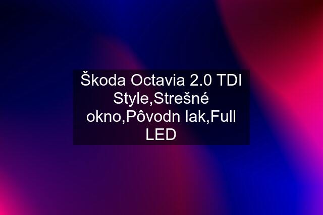 Škoda Octavia 2.0 TDI Style,Strešné okno,Pôvodn lak,Full LED